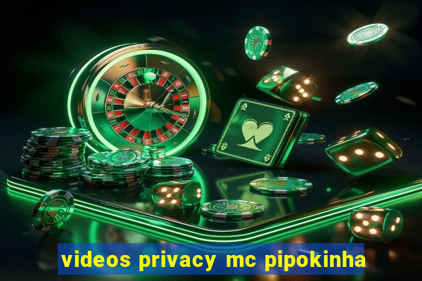 videos privacy mc pipokinha